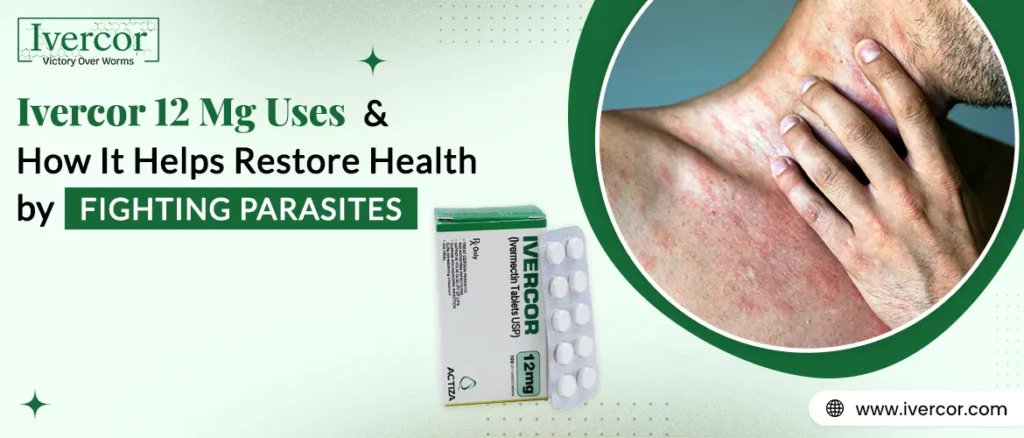 Ivercor 12 mg Uses and How It Helps Restore Health by Fighting Parasites