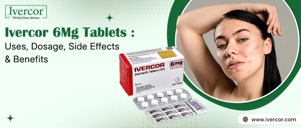 Ivercor 6 mg Tablets: Uses, Dosage, Side Effects, and Benefits
