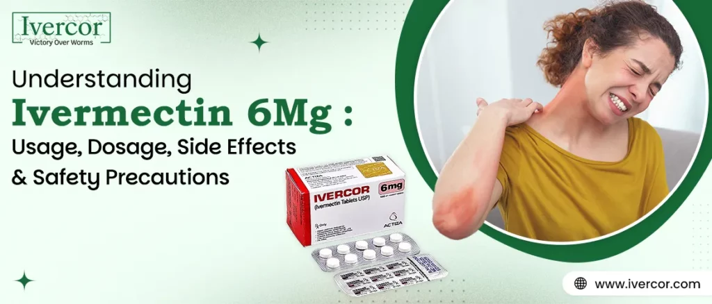 Understanding Ivermectin 6 mg: Usage, Dosage, Side Effects and Safety Precautions